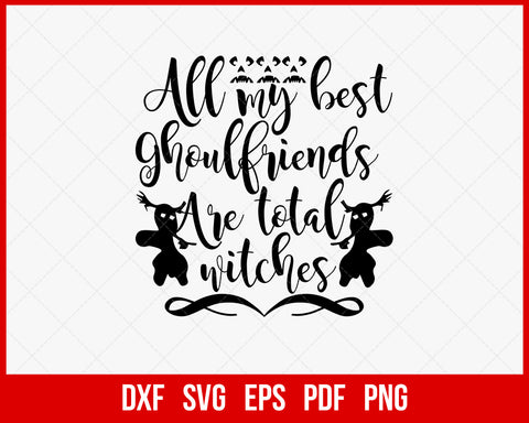 All My Best Ghoul Friends Are Total Witches Funny Halloween SVG Cutting File Digital Download