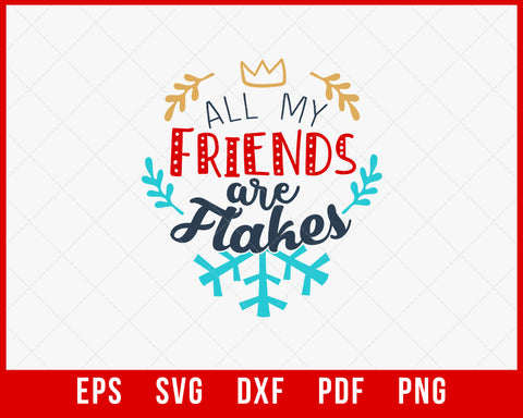 All My Friends Are Flakes Funny Christmas SVG Cutting File Digital Download