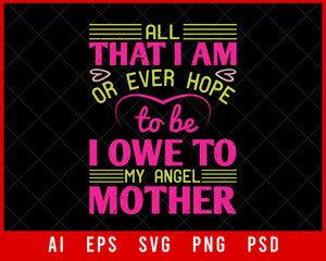 All That I Am or Ever Hope to Be I Owe to My Angel Mother’s Day Editable T-shirt Design Digital Download File