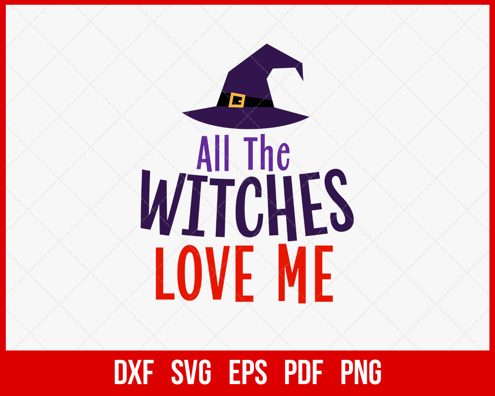 All The Witches Love Me Funny Halloween SVG Cutting File Digital Download