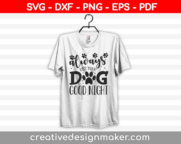 Always Kiss Your Dog Good Night Svg Dxf Png Eps Pdf Printable Files