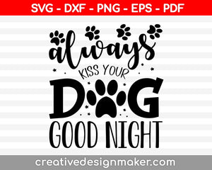 Always Kiss Your Dog Good Night Svg Dxf Png Eps Pdf Printable Files
