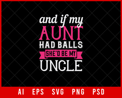 And If My Aunt Had Balls She’d Be My Uncle Auntie Gift Editable T-shirt Design Ideas Digital Download File