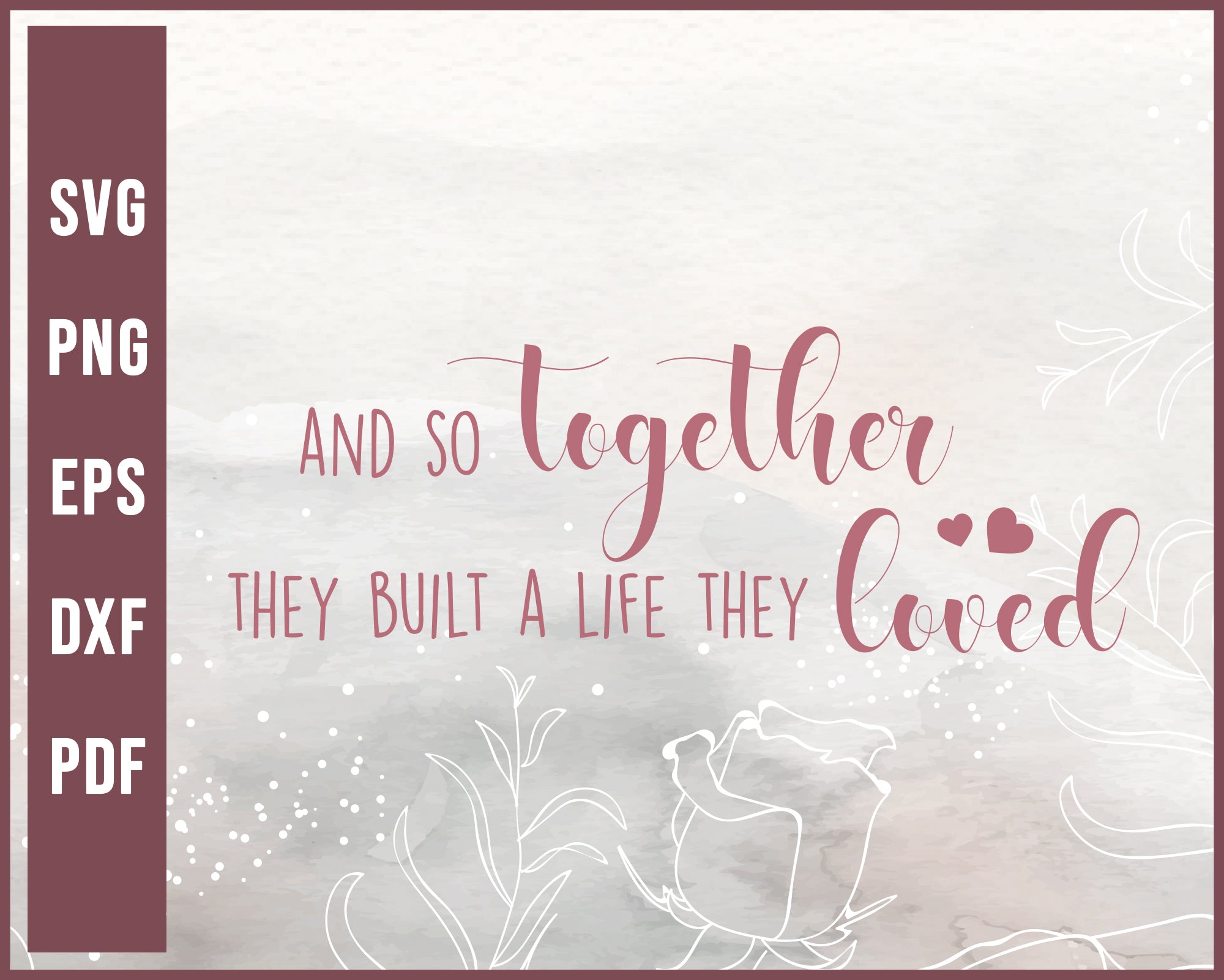 And So Together They Built A Life They Loved Wedding svg Designs For Cricut Silhouette And eps png Printable Files