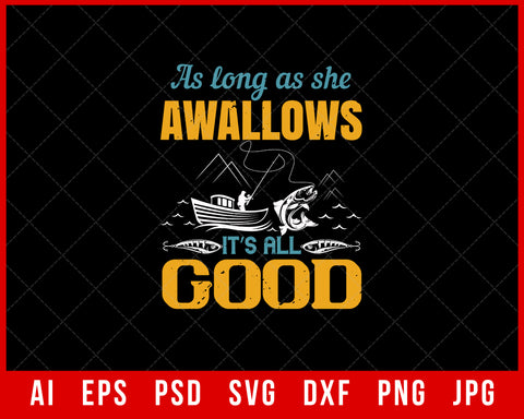 As Long as She Awallows It’s All Good Funny Fishing Editable T-Shirt Design Digital Download File