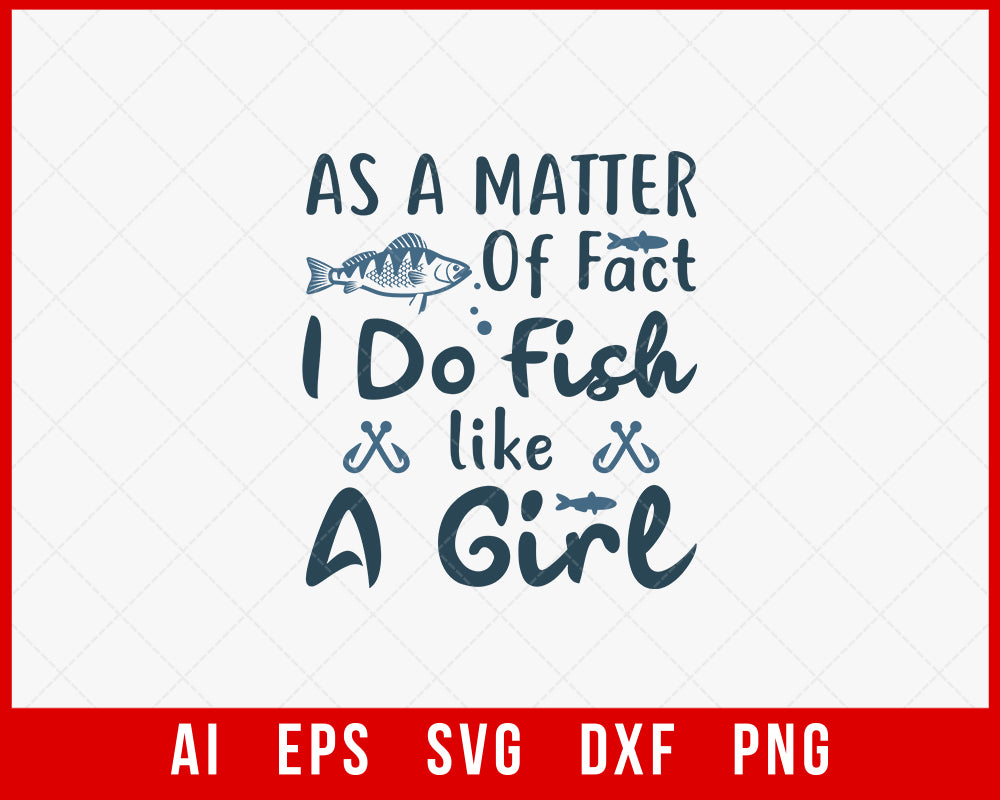 As a Matter of Fact I Do Fish Like a Girl Funny Fishing T-shirt Design Digital Download File