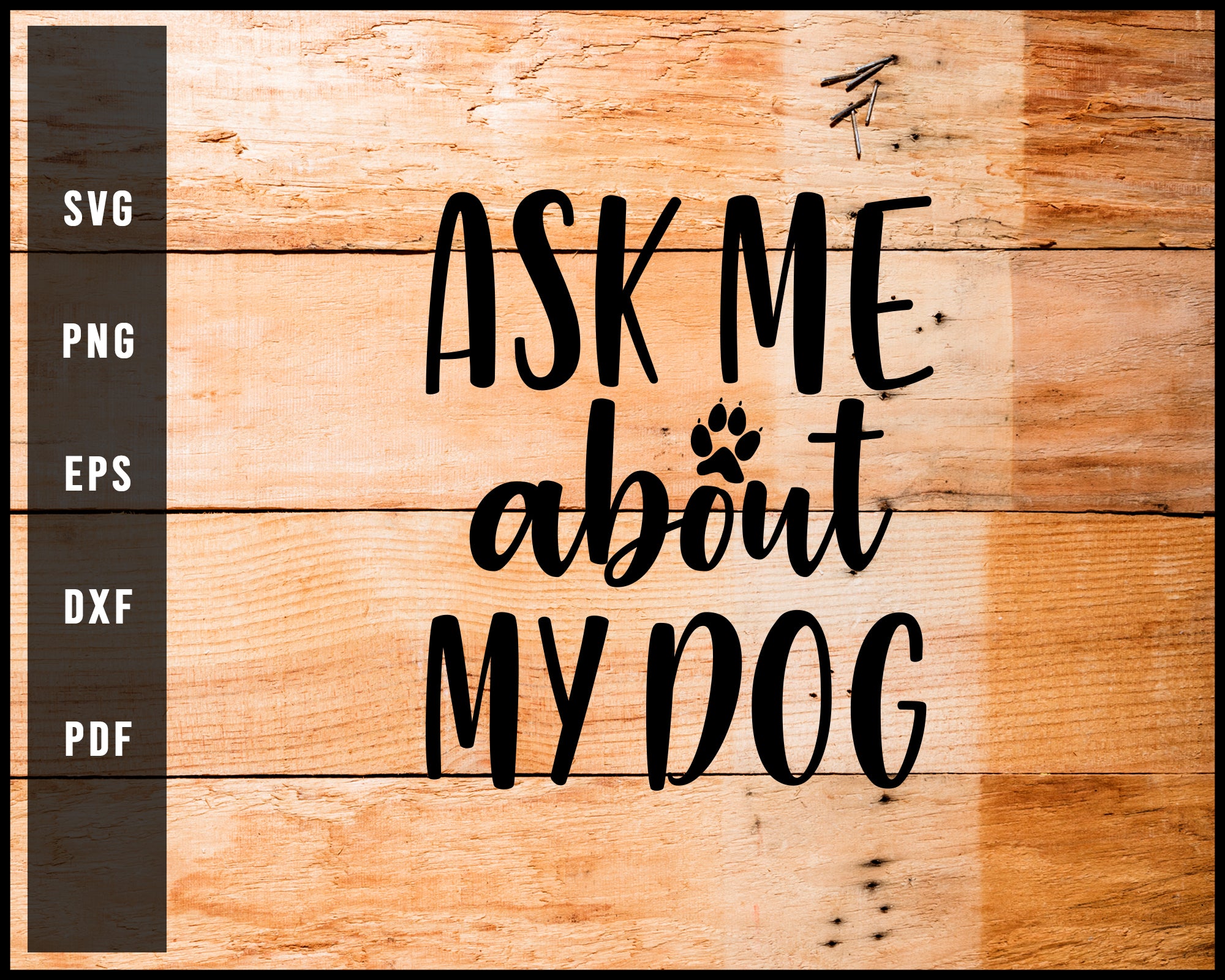 Ask Me About My Dog svg png Silhouette Designs For Cricut And Printable Files