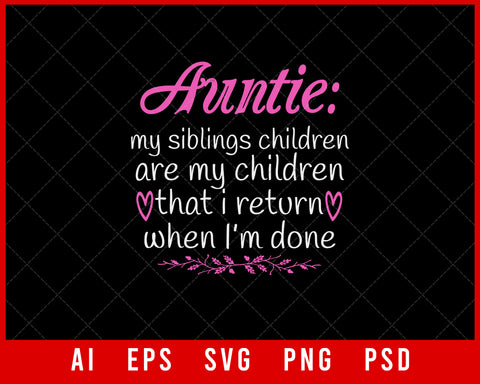 Auntie My Siblings Children Are My Children That I Return When I’m Done Auntie Gift Editable T-shirt Design Ideas Digital Download File