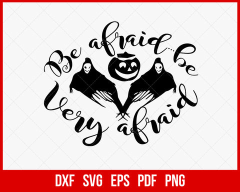 Be Afraid Be Very Afraid Ghost Freak Funny Halloween SVG Cutting File Digital Download