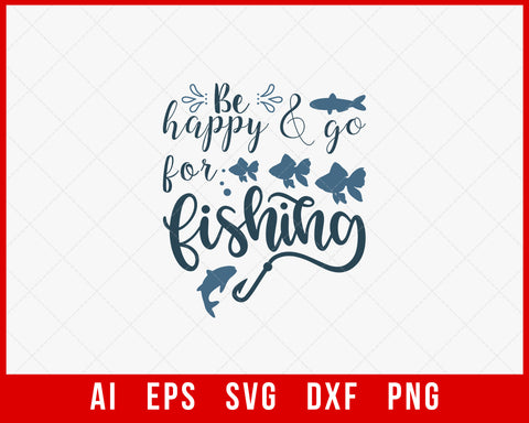 Be Happy and Go for Fishing T-shirt Design Digital Download File