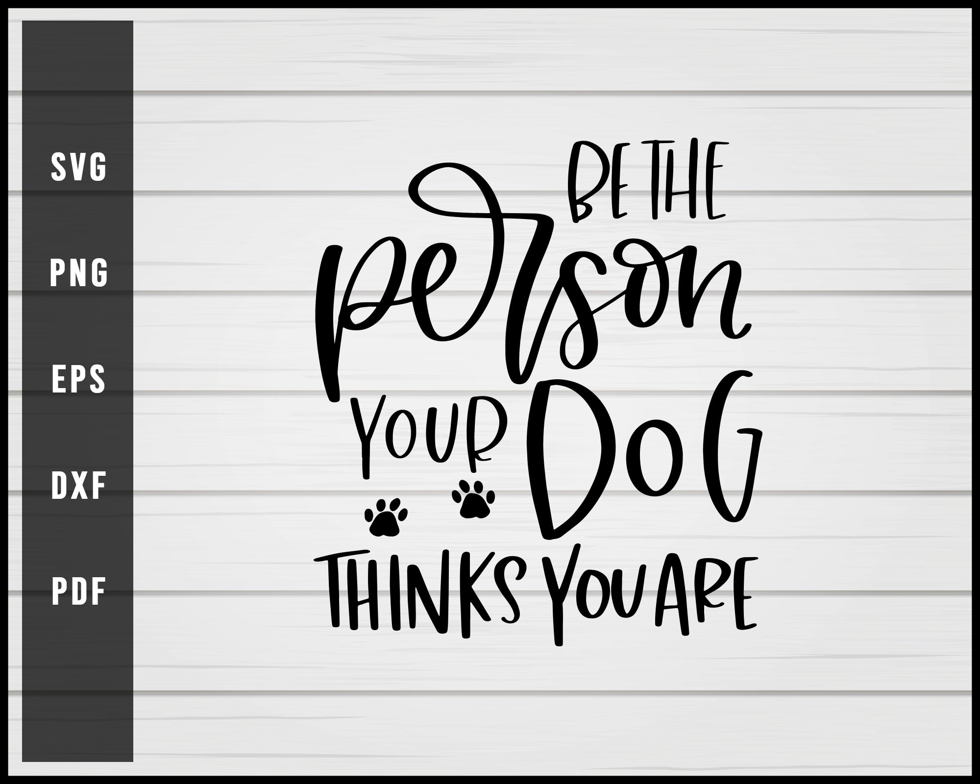 Be The Person Your Dog svg png Silhouette Designs For Cricut And Printable Files