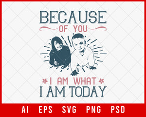 Because of You I Am What I Am Today Mother’s Day Editable T-shirt Design Digital Download File