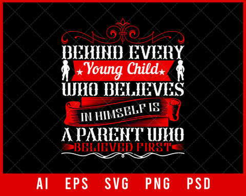 Behind Every Young Child Who Believes in Himself Is a Parent Who Believed First Editable T-shirt Design Digital Download File