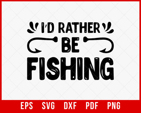 Best FISHING Shirt, Funny Svg, Id Rather Be Fishing T-Shirt Design Fishing SVG Cutting File Digital Download