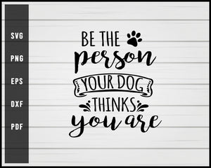 Be the person Dog svg png Silhouette Designs For Cricut And Printable Files
