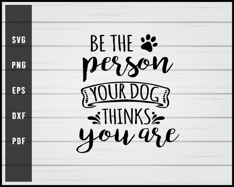 Be the person Dog svg png Silhouette Designs For Cricut And Printable Files