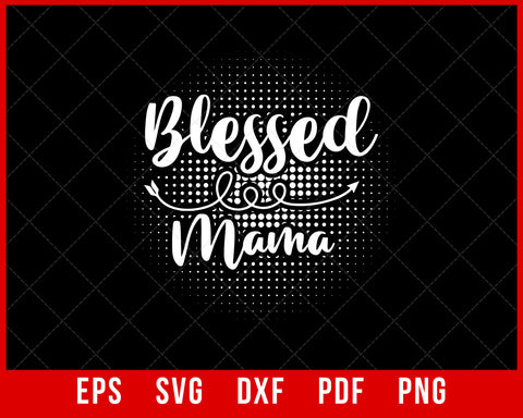 Blessed Mama Shirt, Mother's Day Shirt, Mom Life Shirt, Mother T-Shirt, Cute Mom Shirt, Cute Mom Gift, Mother's Day Gift, New Mom Gift T-shirt Design Mother's Day SVG Cutting File Digital Download