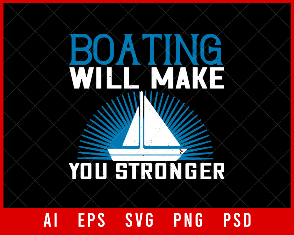 Boating Will Make You Stronger Editable T-shirt Design Digital Download File