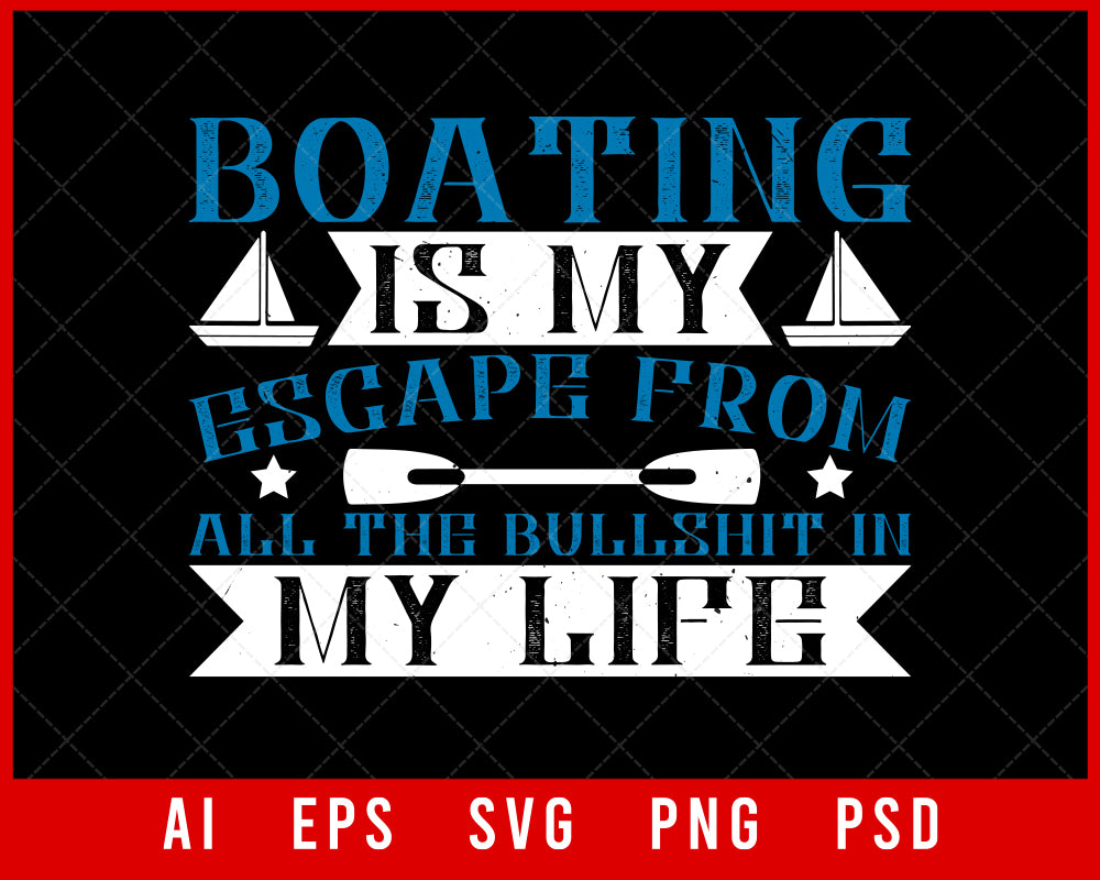 Boating is My Escape from All the Bullshit in My Life Editable T-shirt Design Digital Download File