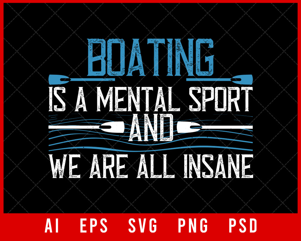 Boating is a Mental Sport and We are All Insane Editable T-shirt Design Digital Download File