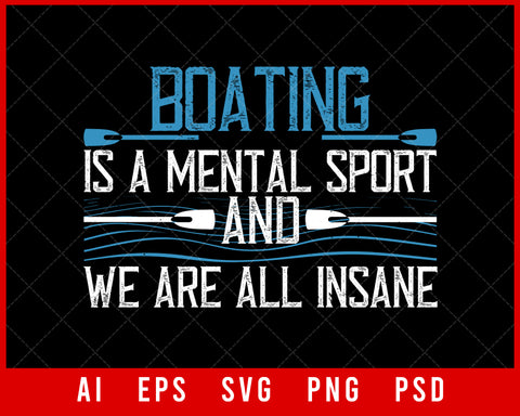 Boating is a Mental Sport and We are All Insane Editable T-shirt Design Digital Download File