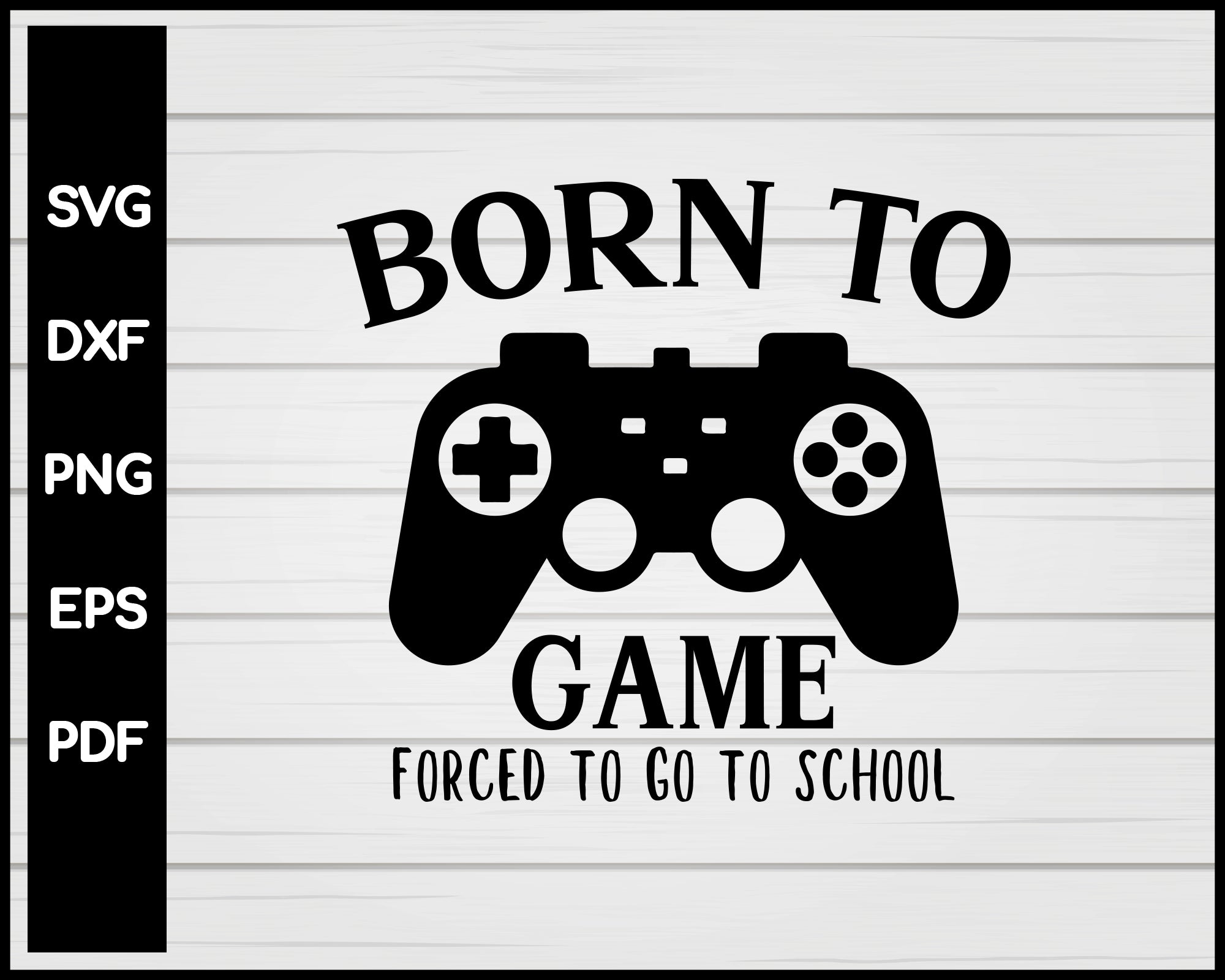 Born To Game Forced To Go To School SVG, Gamer SVG File, Video Games Controller svg cut file for Cricut, Silhouette Cameo file