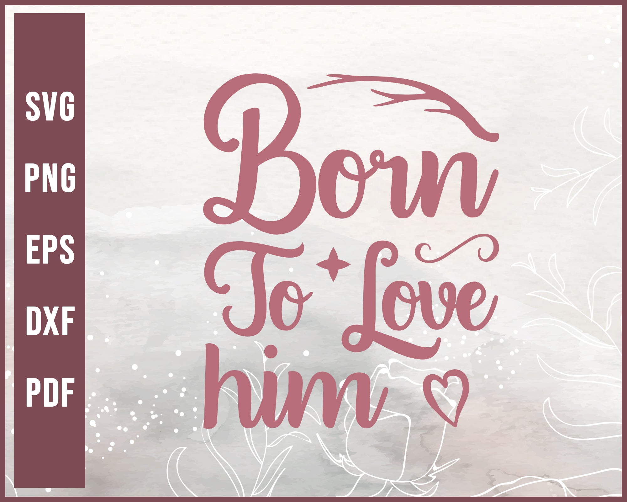 Born To Love Him Wedding svg Designs For Cricut Silhouette And eps png Printable Files