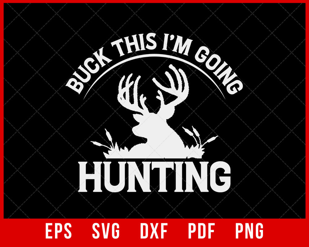 Buck This I'm Going Hunting, Deer Hunting, Deer Antlers, Deer Outfit Essential T-Shirt Design Hunting SVG Cutting File Digital Download