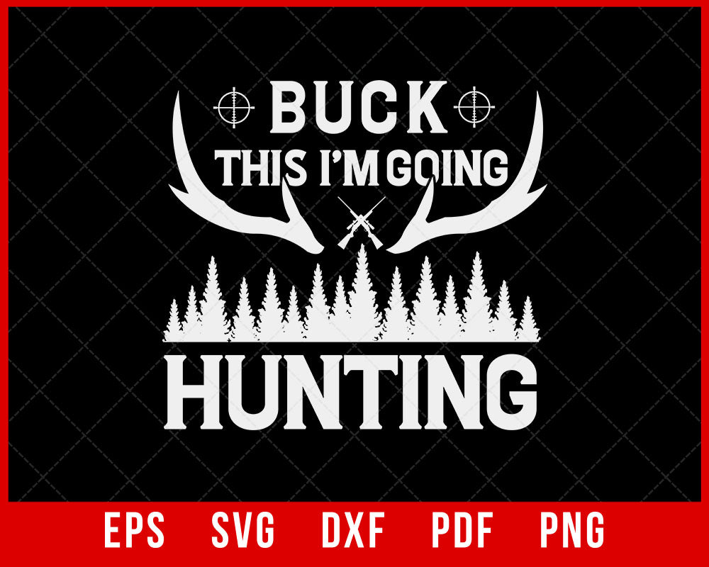 Buck This I'm Going Hunting, Deer Hunting, Deer Antlers, Deer Outfit Essential T-Shirt Design Hunting SVG Cutting File Digital Download