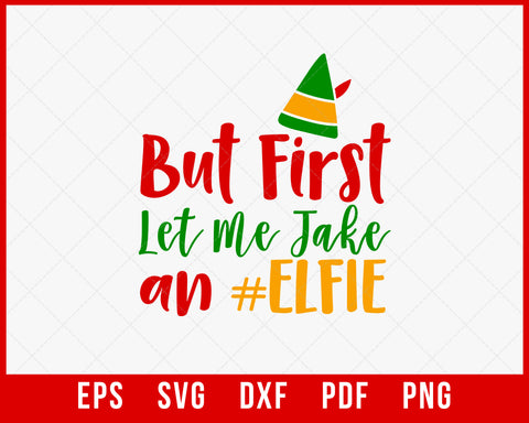 But First Let Me Take an Elfie Funny Christmas SVG Cutting File Digital Download
