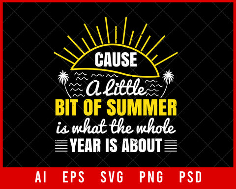 Cause A Little Bit of Summer Is What the Whole Year Is About Editable T-shirt Design Digital Download File