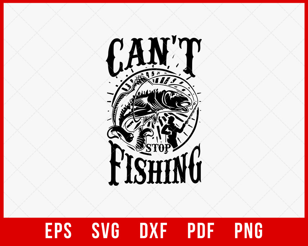 Can Not Stop Fishing Funny T-Shirt Design Digital Download File