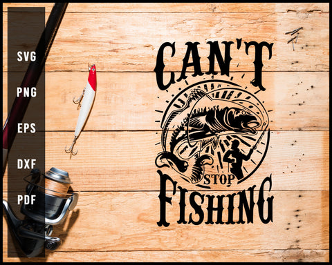 Can Not Stop Fishing svg png Silhouette Designs For Cricut And Printable Files