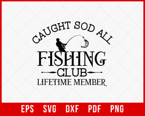 Caught Sod All Fishing Club Lifetime Member Funny Outdoor T-Shirt Design Digital Download File