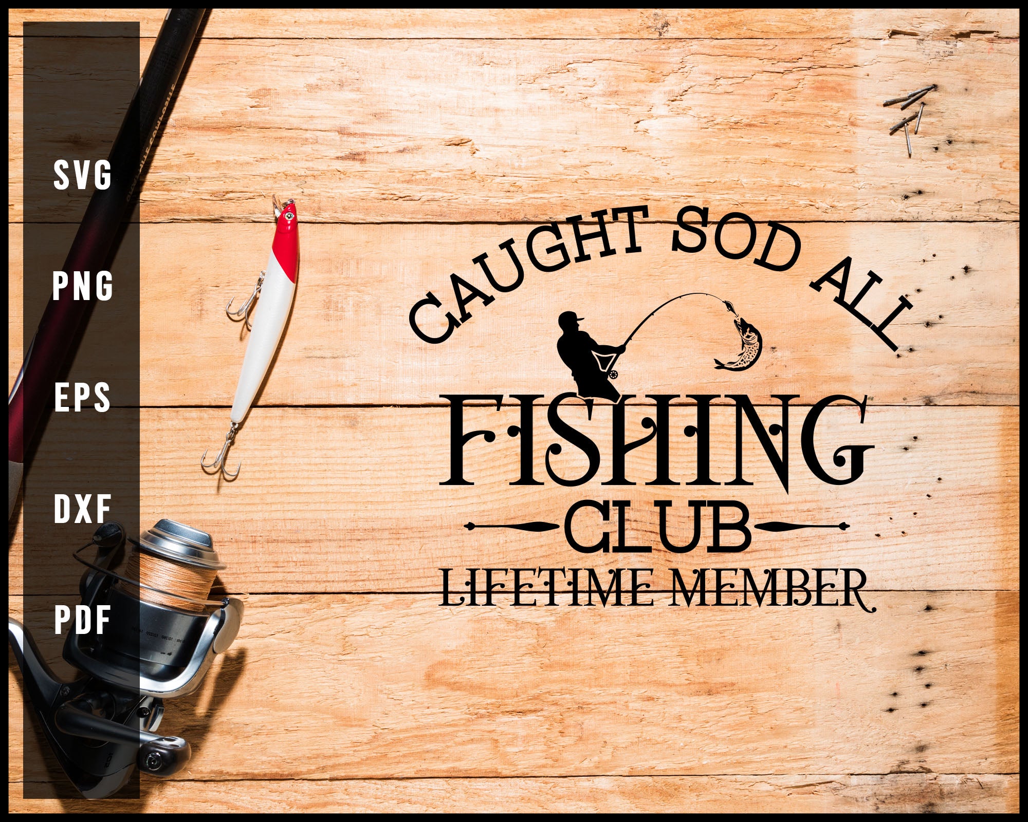 Caught Sod All Fishing Club Lifetime Member svg png Silhouette Designs For Cricut And Printable Files