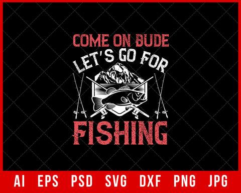 Come On Dude Let’s Go for Fishing Editable T-shirt Design Digital Download File