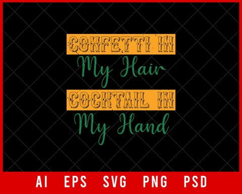 Confetti in My Hair Cocktail in My Hand Mardi Gras Editable T-shirt Design Digital Download File