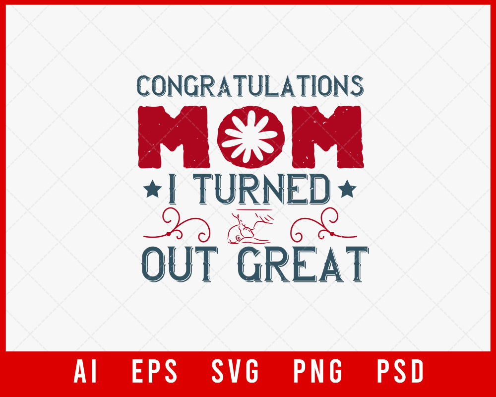 Congratulations Mom I Turned out Great Mother’s Day Editable T-shirt Design Ideas Digital Download File