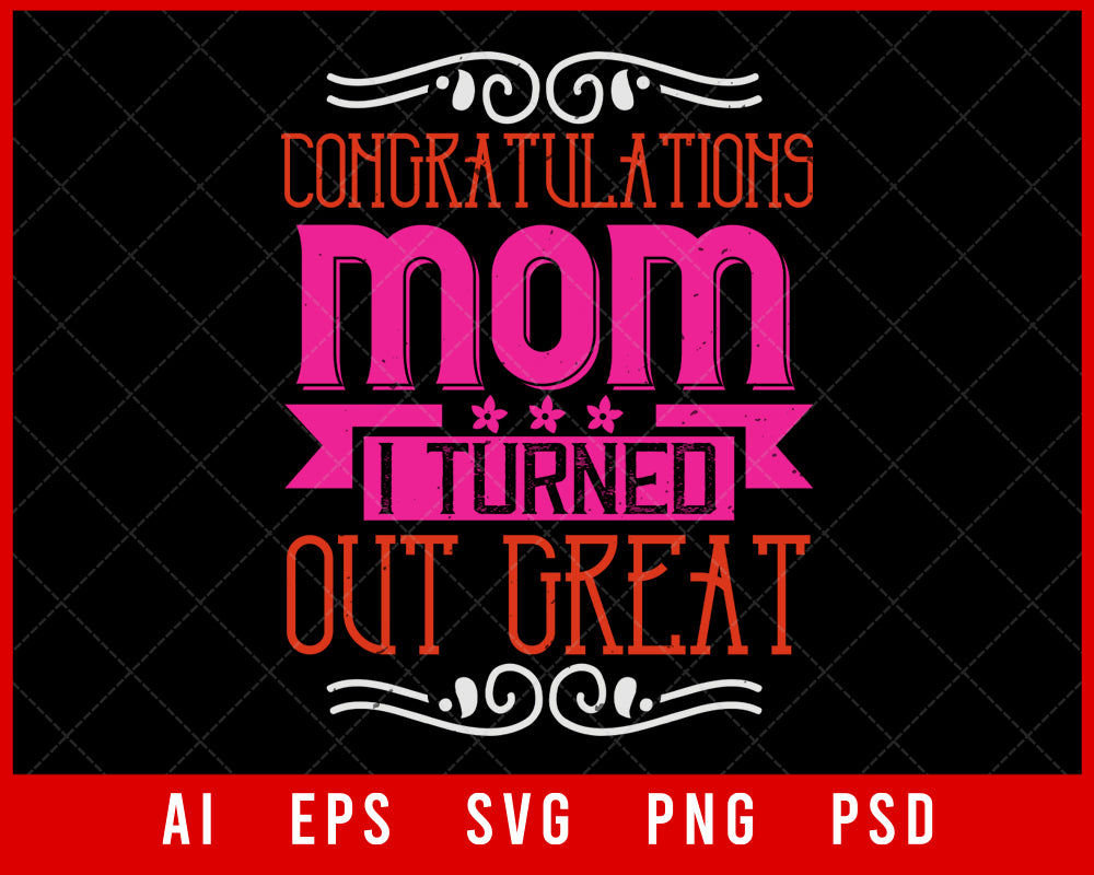 Congratulations Mom I Turned Out Great Mother’s Day Editable T-shirt Design Digital Download File