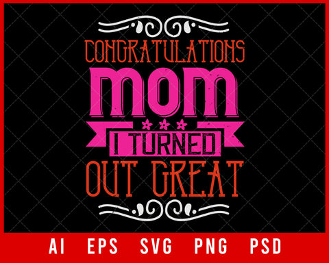 Congratulations Mom I Turned Out Great Mother’s Day Editable T-shirt Design Digital Download File