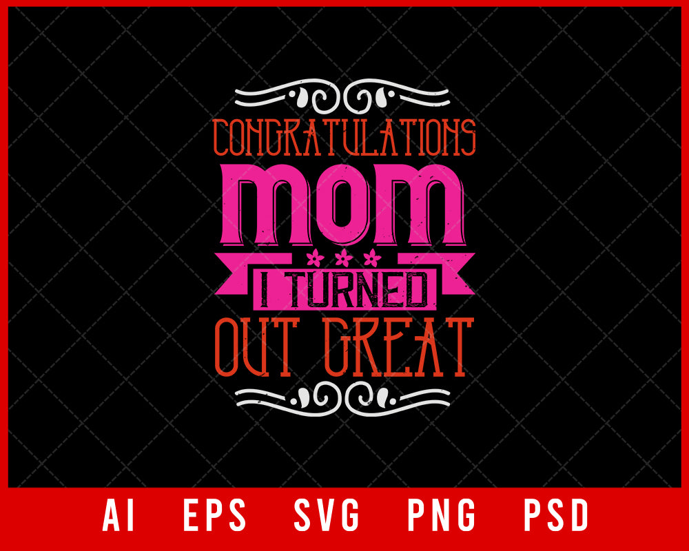 Congratulations Mom I Turned out Great Mother’s Day Editable T-shirt Design Ideas Digital Download File