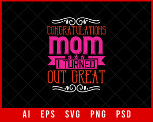 Congratulations Mom I Turned out Great Mother’s Day Editable T-shirt Design Ideas Digital Download File