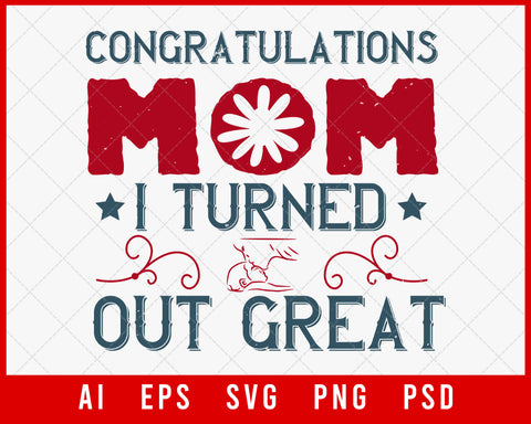 Congratulations Mom I Turned Out Great Family Gifts Mother’s Day Editable T-shirt Design Digital Download File