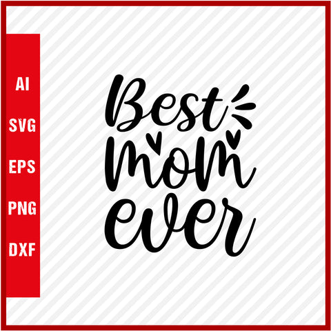 Best Mom Ever T-Shirt & Svg for Mother's Day, Mother's Day Gift, Mother's Day Shirt, Mom Gift, Happy Mother's Day Tee, Mother's Day svg
