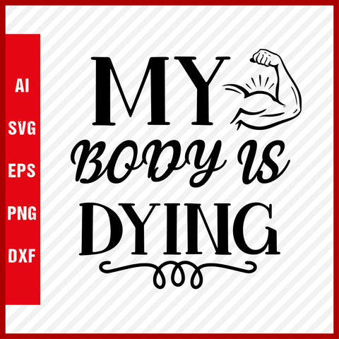 My Body Is Dying T-Shirt & Svg for Workout Lover, Fitness Svg, Love Gym SVG, Fitness Shirt, Workout Svg, Yoga Svg