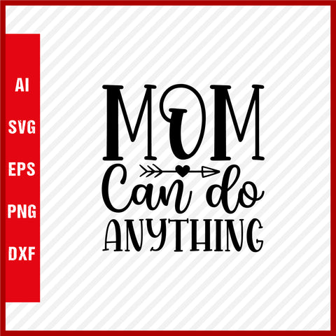 Mom Can Do Anything T-Shirt & Svg for Mother's Day, Mother's Day Gift, Mother's Day Shirt, Mom Gift, Happy Mother's Day Tee, Mother's Day svg