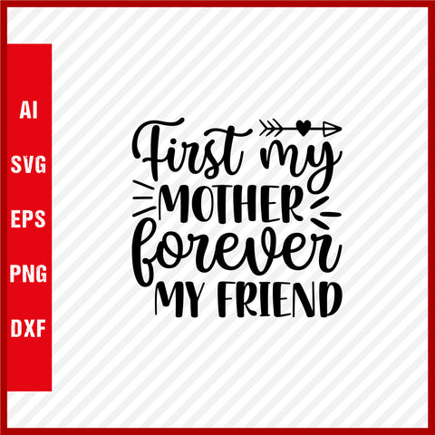 First My Mother Forever My Friend T-Shirt & Svg for Mother's Day, Mother's Day Gift, Mother's Day Shirt, Mom Gift, Happy Mother's Day Tee, Mother's Day svg