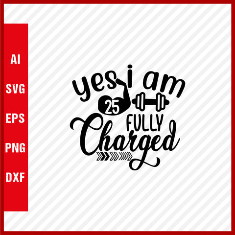 Yes I Am Fully 25 Charged T-Shirt & Svg for Workout Lover, Fitness Svg, Love Gym SVG, Fitness Shirt, Workout Svg, Yoga Svg
