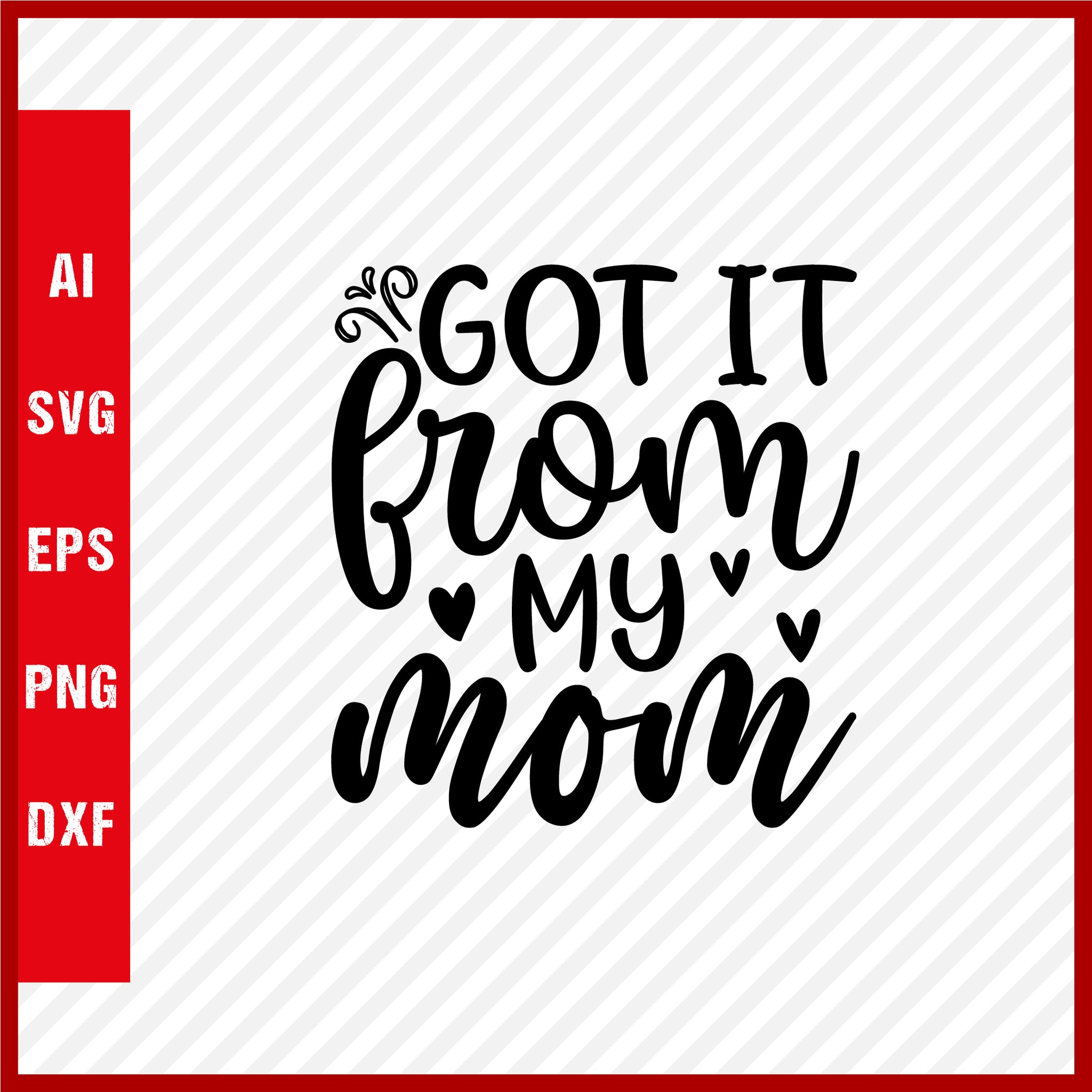 Got It From My Mom T-Shirt & Svg for Mother's Day, Mother's Day Gift, Mother's Day Shirt, Mom Gift, Happy Mother's Day Tee, Mother's Day svg