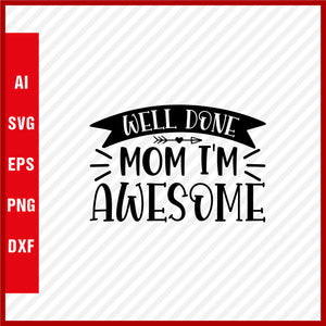 Well Done Mom I'm Awesome T-Shirt & Svg for Mother's Day, Mother's Day Gift, Mother's Day Shirt, Mom Gift, Happy Mother's Day Tee, Mother's Day svg